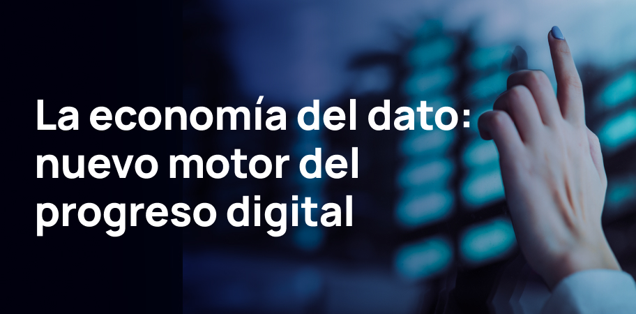 La economía del dato: nuevo motor del progreso digital.