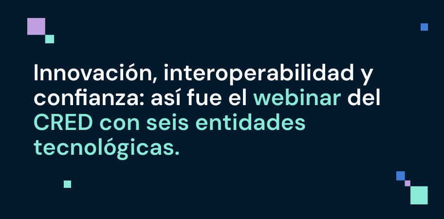 imagen Innovación, interoperabilidad y confianza: así fue el webinar del CRED con seis entidades tecnológicas. 