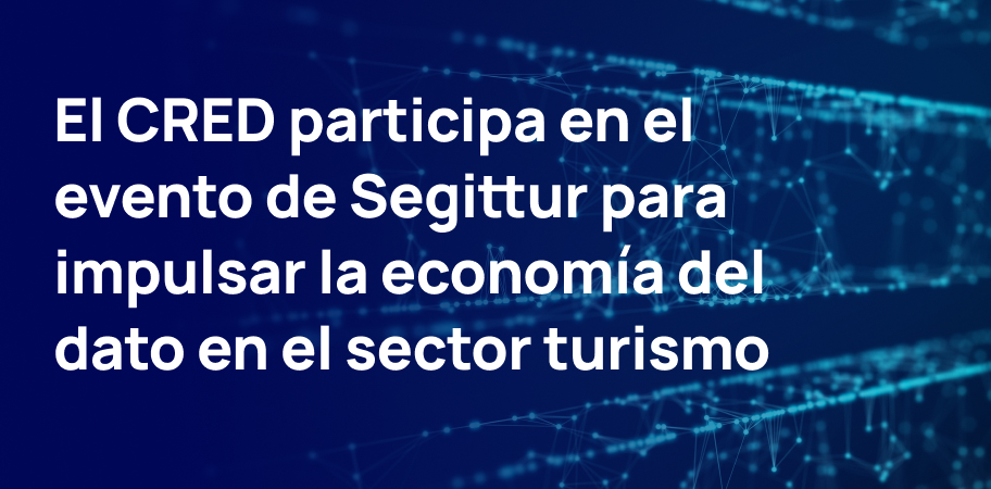 El CRED participa en el evento de Segittur para impulsar la economía del dato en el sector turismo